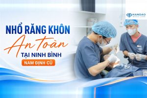 Nhổ răng khôn an toàn tại Ninh Bình (Nam Định cũ) - Nha khoa Hân Đào