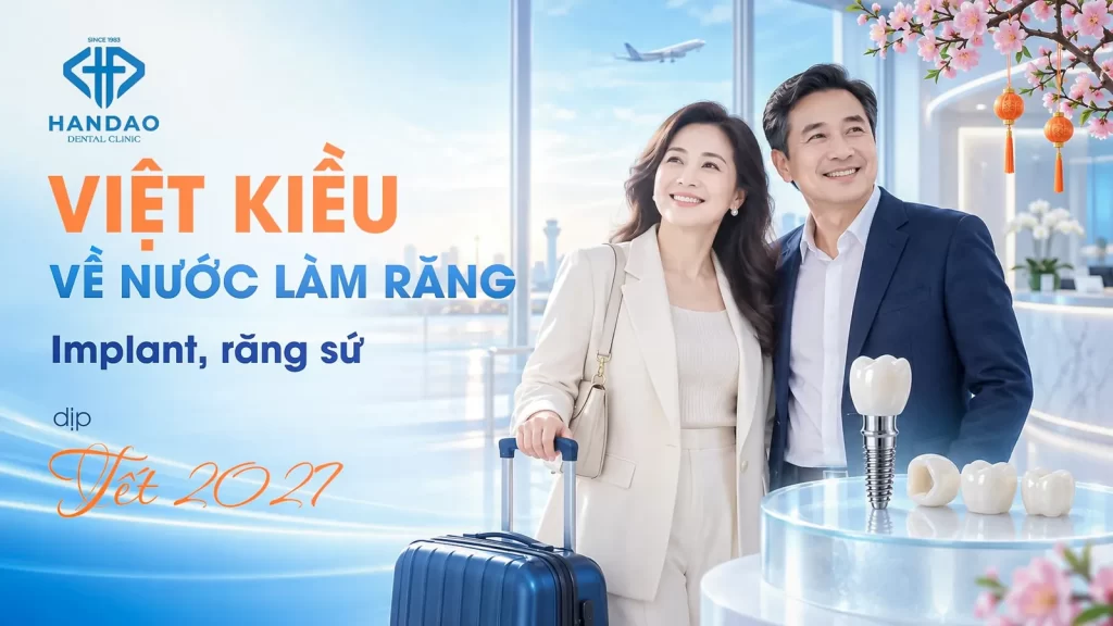 Việt kiều về nước làm răng Implant, răng sứ dịp Tết - Nha khoa Hân Đào